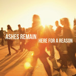 Here for a Reason, альбом Ashes Remain