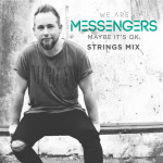 Maybe It's Ok (Strings Mix), album by We Are Messengers