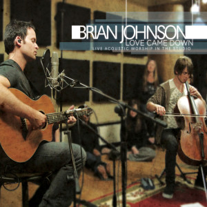 Love Came Down - Live Acoustic Worship In The Studio, album by Brian Johnson