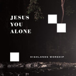 Jesus You Alone, album by Highlands Worship
