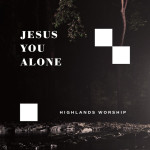 Jesus You Alone, альбом Highlands Worship