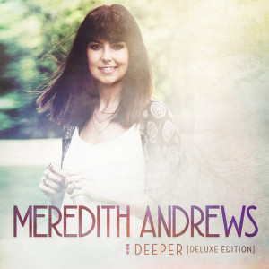 Deeper (Deluxe Edition), album by Meredith Andrews