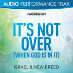It's Not Over (When God Is In It) [Audio Performance Trax], альбом Israel & New Breed