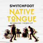 NATIVE TONGUE (REIMAGINE / REMIX), album by Switchfoot