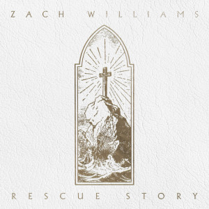 Rescue Story, альбом Zach Williams