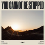 You Cannot Be Stopped, album by Phil Wickham, Chris Quilala
