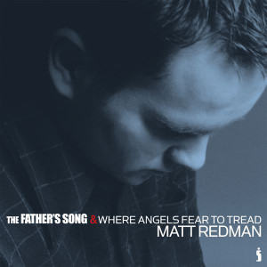 The Father's Song & Where Angels Fear To Tread, album by Matt Redman