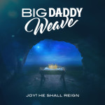 Joy! He Shall Reign, альбом Big Daddy Weave