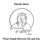 What Stands Between Me And You, album by Sarah Juers