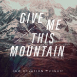 Give Me This Mountain, альбом New Creation Worship