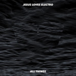 All Things (Instrumental), album by Jesus Loves Electro