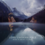 Love Unshakeable, album by Mark & Sarah Tillman