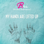 My Hands Are Lifted Up, album by Bri Babineaux