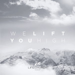 We Lift You High, альбом Life.Church Worship