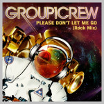 Please Don't Let Me Go (Rock Mix), album by Group 1 Crew