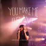 You Make Me Brave (Live), album by Bethel Music, Amanda Lindsey Cook