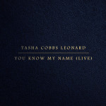 You Know My Name (Live), альбом Tasha Cobbs Leonard