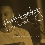 Not Lucky, I'm Loved - Single, альбом Jonathan McReynolds