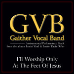 I'll Worship Only At The Feet Of Jesus (Performance Tracks)