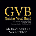 My Heart Would Be Your Bethelehem (Performance Tracks)