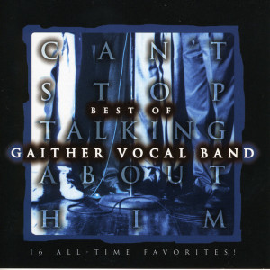 Can't Stop Talking About Him, album by Gaither Vocal Band