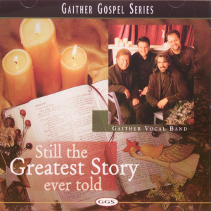 Still The Greatest Story Ever Told, альбом Gaither Vocal Band