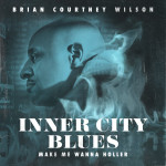 Inner City Blues (Make Me Wanna Holler) [Extended Version], album by Brian Courtney Wilson