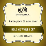 Hold Me While I Cry, album by Karen Peck & New River