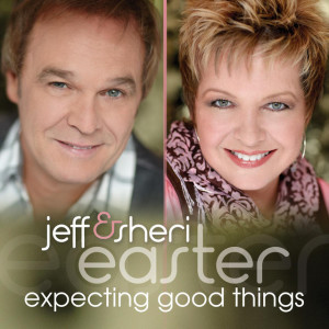 Expecting Good Things, album by Jeff & Sheri Easter
