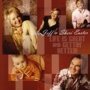 Life Is Great and Gettin' Better!, album by Jeff & Sheri Easter