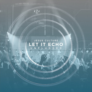 Let It Echo Unplugged (Live), альбом Jesus Culture