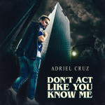 Don't Act Like You Know Me, альбом Adriel Cruz