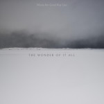The Wonder of It All, album by Where the Good Way Lies