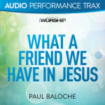 What a Friend We Have In Jesus (Audio Performance Trax), альбом Paul Baloche