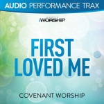 First Loved Me (Audio Performance Trax), album by Covenant Worship