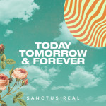 Today, Tomorrow and Forever, альбом Sanctus Real