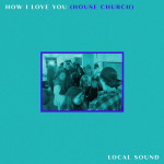 How I Love You (House Church), album by Local Sound