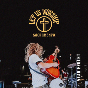 Let Us Worship - Sacramento, album by Sean Feucht