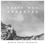 Death Was Arrested, album by North Point Worship