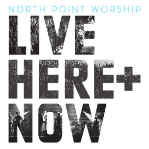 Live: Here + Now, album by North Point Worship