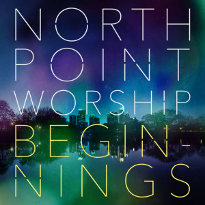 Beginnings, альбом North Point Worship