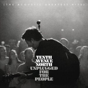 Unplugged for the People (The Acoustic Greatest Hits), album by Tenth Avenue North