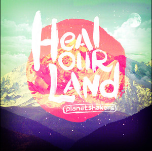 Heal Our Land, album by Planetshakers