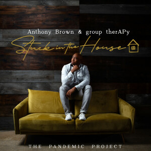 Stuck In the House: The Pandemic Project, album by Anthony Brown & group therAPy