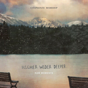 Higher Wider Deeper: Raw Moments (Live), album by Citipointe Live