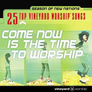 25 Top Vineyard Worship Songs: Come Now Is the Time to Worship (Live)