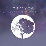Don't Give up on Me, album by MercyMe