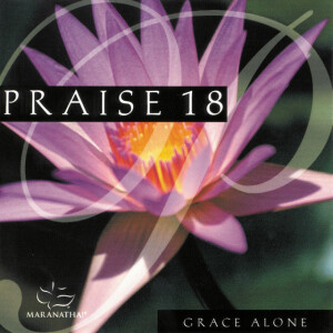 Praise 18 - Grace Alone, album by Maranatha! Music