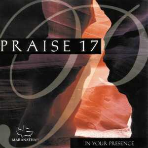 Praise 17 - In Your Presence, album by Maranatha! Music