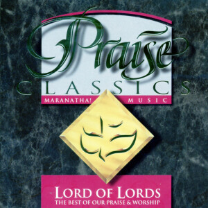 Praise Classics - Lord Of Lords, album by Maranatha! Music